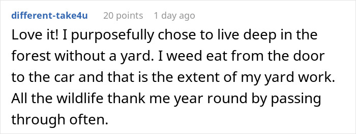 Comentario alabando una elección de estilo de vida de vivir sin trabajo de jardinería, apreciando la presencia de la vida silvestre durante todo el año.
