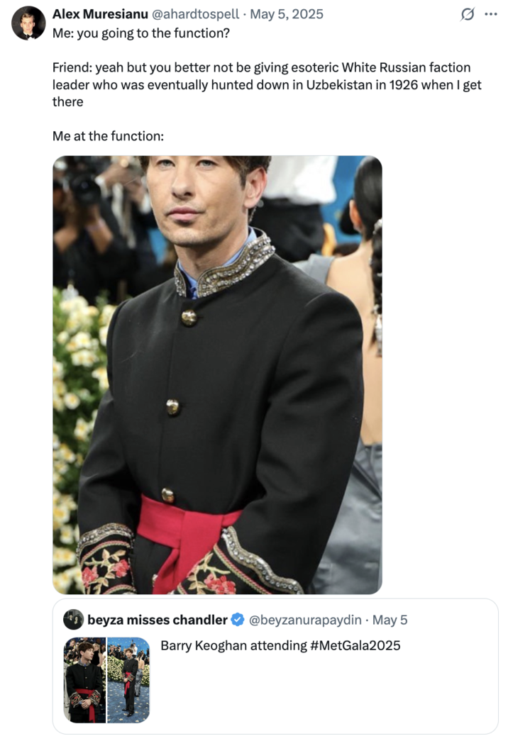 5 de mayo de 2025 Tweet por @AHARDTOSPELL X usuario @AHARDTOSPELL continuó la tendencia de describir a Keoghan como una persona de Crimea, Rusia o Asia Central de principios del siglo XX, escribiendo,