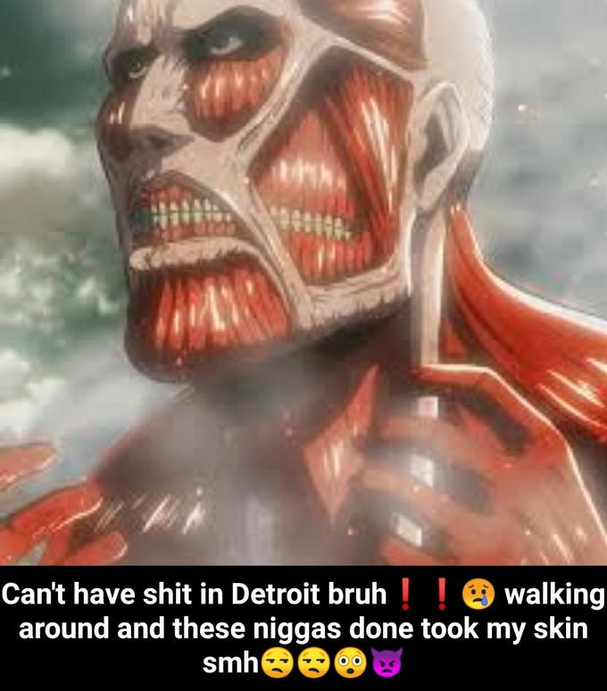 Estos n ----- Hetados tomaron mi piel smh ¡No puedo tener S --- en Detroit Bruh! ! O Caminando y estos n ----- HECHO tomaron mi piel smhee9