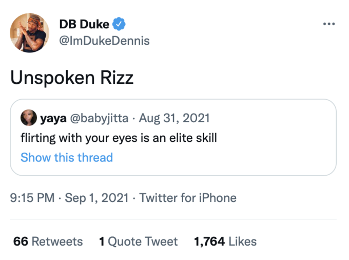 Db duke @imdukedennis sin pronunciar rizz yaya @babyjitta · 31 de agosto de 2021 coqueteo con tus ojos es un show de habilidades de élite Mostrar este hilo 9:15 pm · Sep 1 de sep, 2021 · Twitter para iPhone 66 retweets 1 cita tweet 1,764 me gusta me gusta