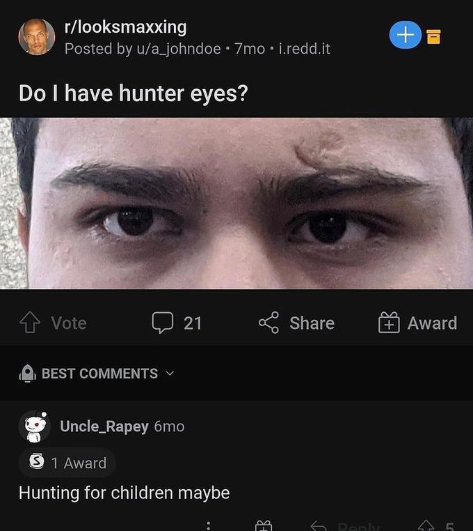 Looksmaxxing subreddit r/looksmaxxing publicado por u/a_johndoe • 7mo • i.redd.it ¿tengo ojos cazadores? ↑ Vote Mejores Comentarios ✓ 21 Tío_rapey 6mo 5 1 Caza de premios para niños Quizás E Compartir ← Respuesta +6 + premio 45
