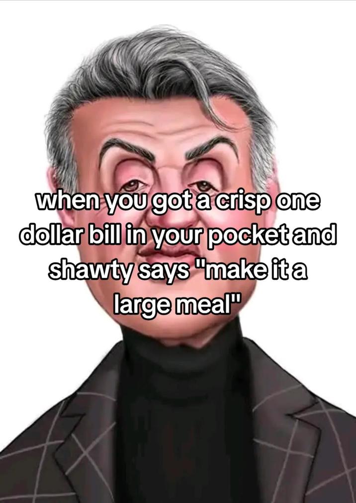 cuando tienes un billete de un dólar en el bolsillo y Shawty dice 