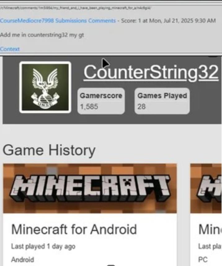 Uhave estado jugando.m CourseMediocre7998 Envíos Comentarios - Puntuación: 1 en el lunes 21 de julio de 2025 9:30 a.m. Agrégueme en counterstring32 my gt Contexto CounterString32 Juegos jugados Gamerscore 1,585 28 Historial de juegos MINECRAFT M Minecraft para Android Último jugado hace 1 día Android Min Último pla PC