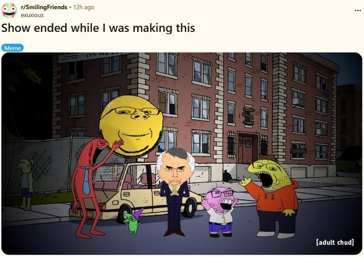 r/SmilingFriends Hace 12h exuxious El show terminó mientras hacía este Meme 333 H [adult chud]